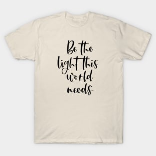 Be the light this world needs T-Shirt